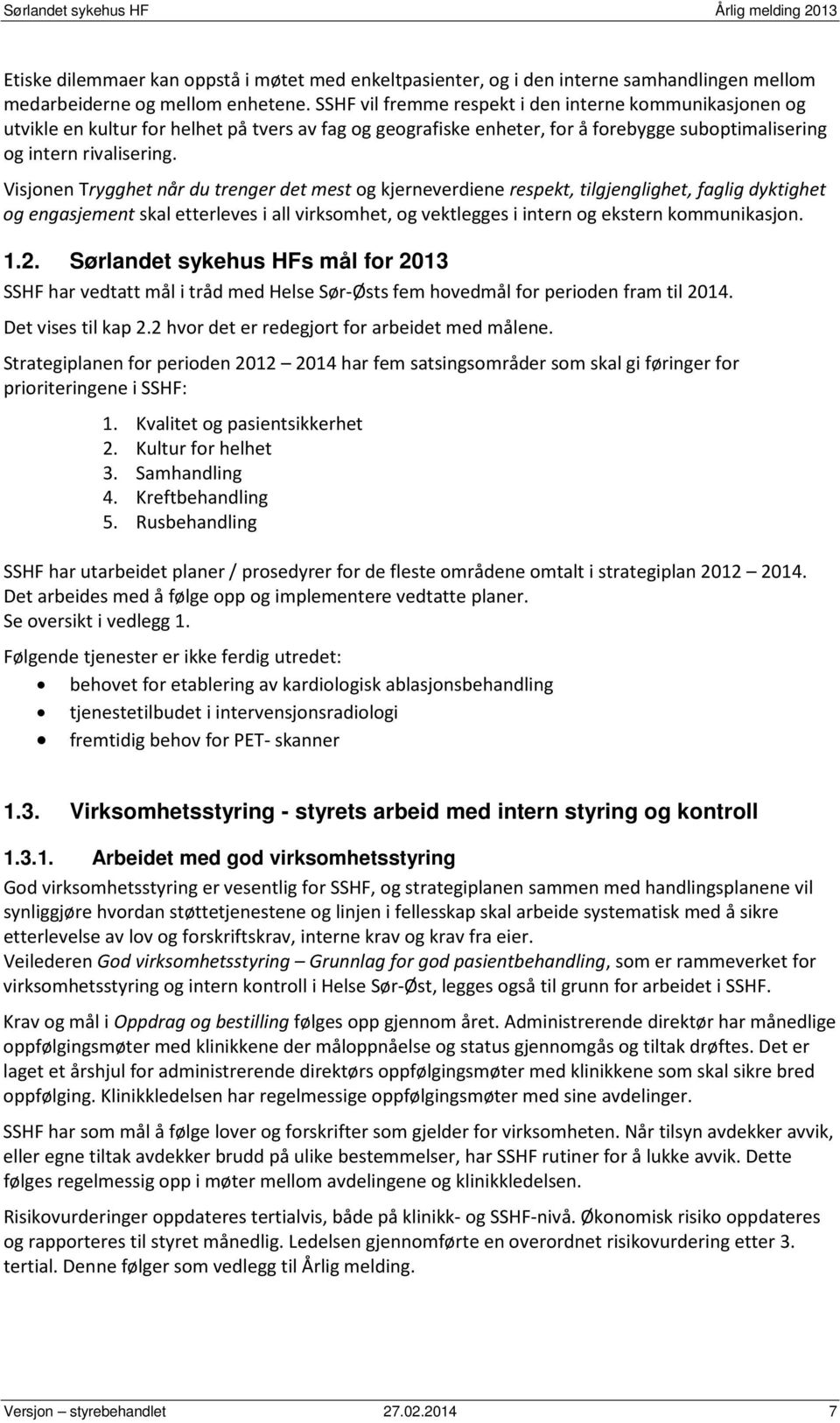 Visjonen Trygghet når du trenger det mest og kjerneverdiene respekt, tilgjenglighet, faglig dyktighet og engasjement skal etterleves i all virksomhet, og vektlegges i intern og ekstern kommunikasjon.