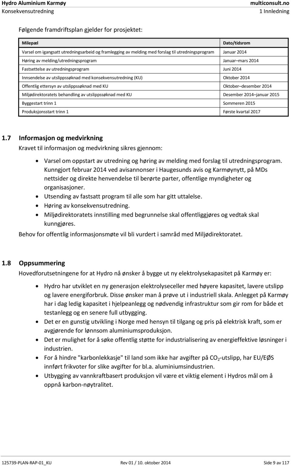 med KU Oktober desember 2014 Miljødirektoratets behandling av utslippssøknad med KU Desember 2014 januar 2015 Byggestart trinn 1 Sommeren 2015 Produksjonsstart trinn 1 Første kvartal 2017 1.