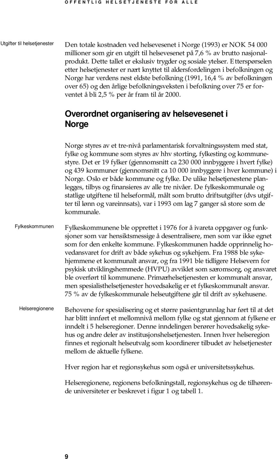 Etterspørselen etter helsetjenester er nært knyttet til aldersfordelingen i befolkningen og Norge har verdens nest eldste befolkning (1991, 16,4 % av befolkningen over 65) og den årlige