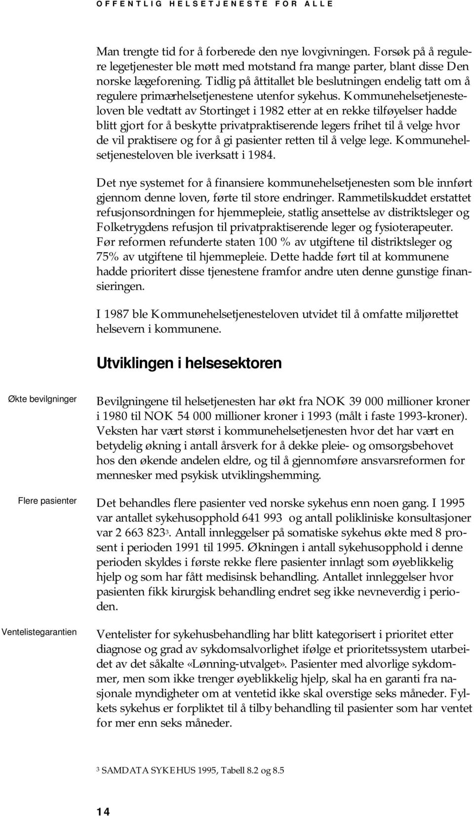 Kommunehelsetjenesteloven ble vedtatt av Stortinget i 1982 etter at en rekke tilføyelser hadde blitt gjort for å beskytte privatpraktiserende legers frihet til å velge hvor de vil praktisere og for å