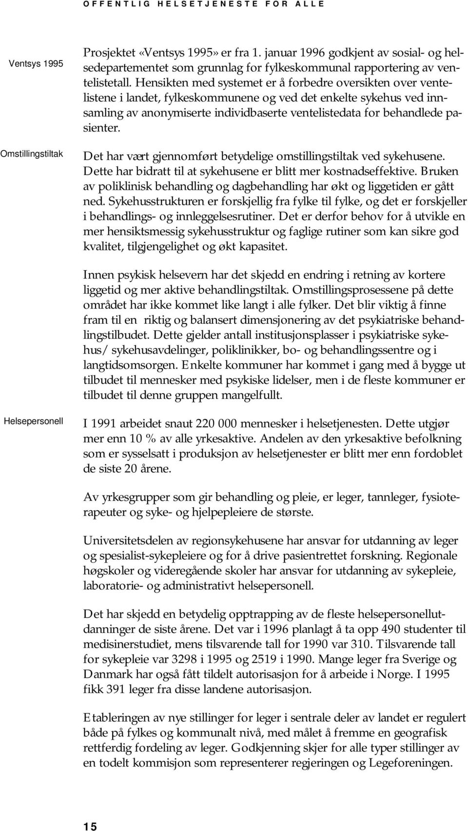 Hensikten med systemet er å forbedre oversikten over ventelistene i landet, fylkeskommunene og ved det enkelte sykehus ved innsamling av anonymiserte individbaserte ventelistedata for behandlede