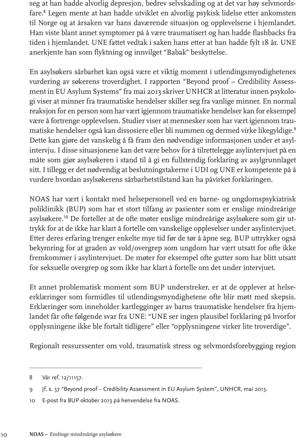 Han viste blant annet symptomer på å være traumatisert og han hadde flashbacks fra tiden i hjemlandet. UNE fattet vedtak i saken hans etter at han hadde fylt 18 år.