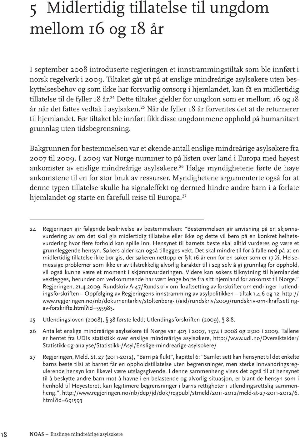 24 Dette tiltaket gjelder for ungdom som er mellom 16 og 18 år når det fattes vedtak i asylsaken. 25 Når de fyller 18 år forventes det at de returnerer til hjemlandet.