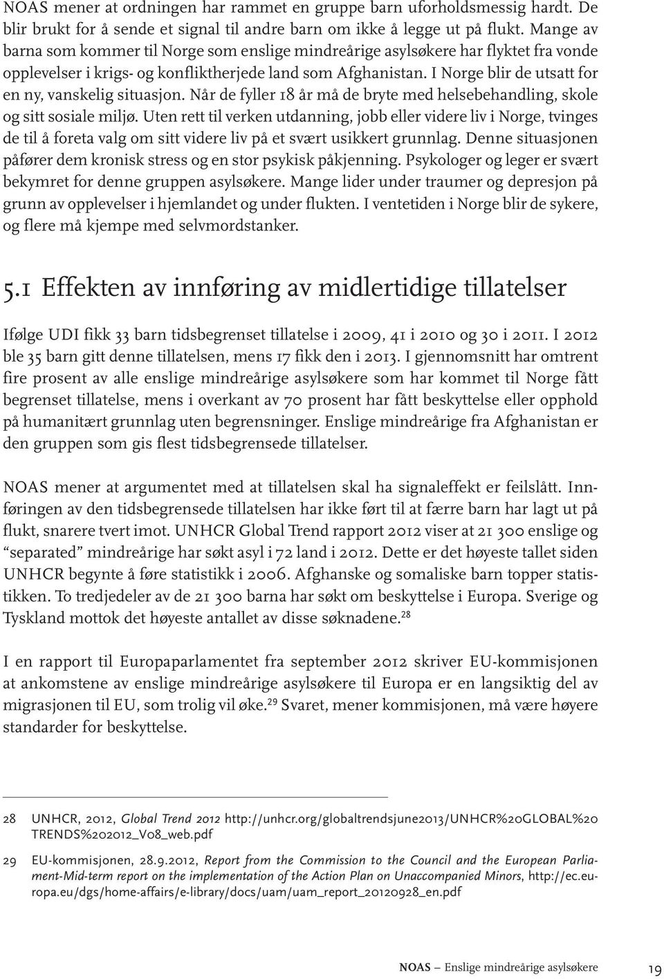 I Norge blir de utsatt for en ny, vanskelig situasjon. Når de fyller 18 år må de bryte med helsebehandling, skole og sitt sosiale miljø.