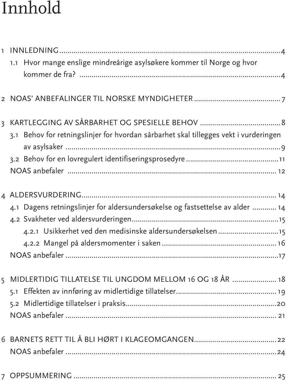 2 Behov for en lovregulert identifiseringsprosedyre...11 NOAS anbefaler... 12 4 ALDERSVURDERING... 14 4.1 Dagens retningslinjer for aldersundersøkelse og fastsettelse av alder... 14 4.2 Svakheter ved aldersvurderingen.