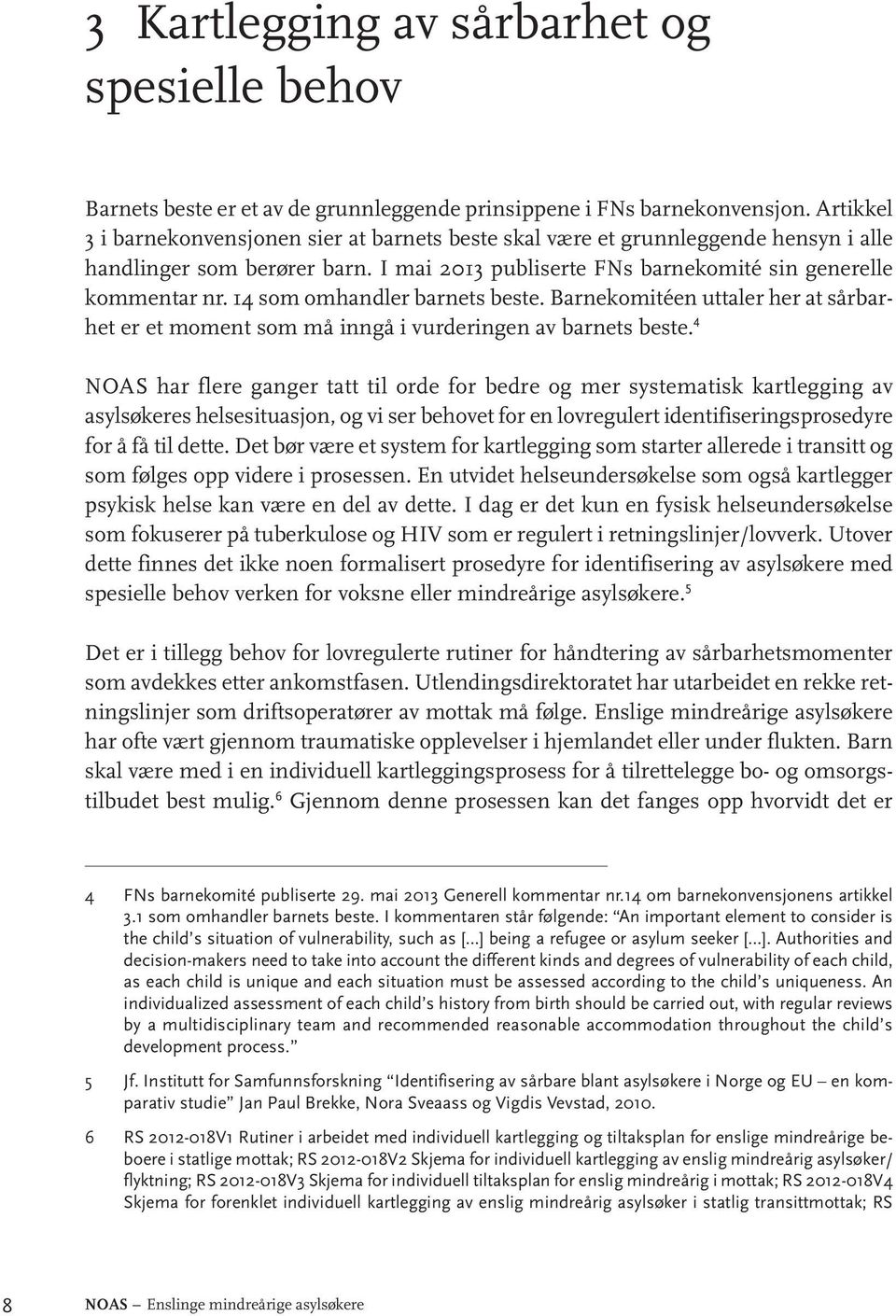 14 som omhandler barnets beste. Barnekomitéen uttaler her at sårbarhet er et moment som må inngå i vurderingen av barnets beste.