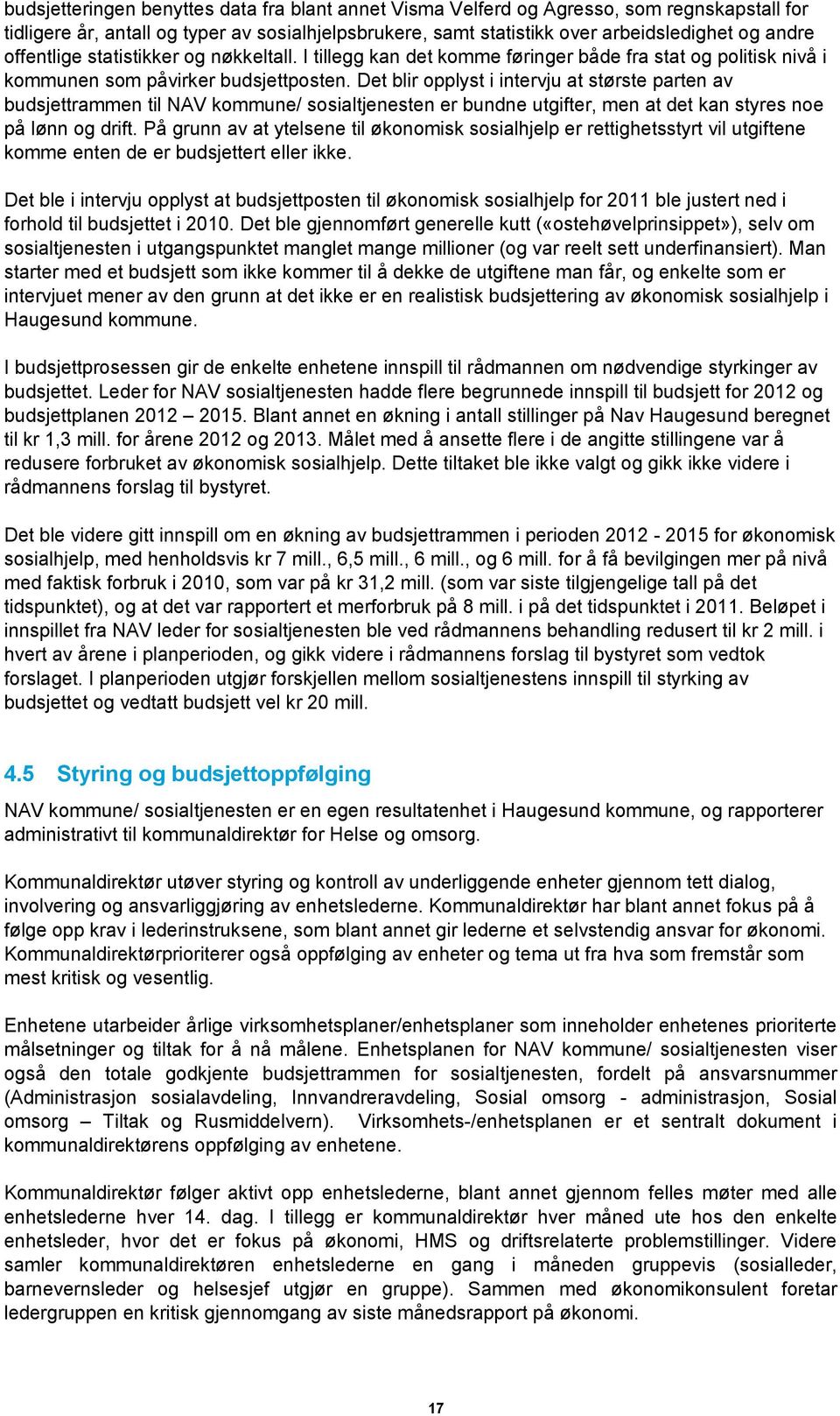 Det blir opplyst i intervju at største parten av budsjettrammen til NAV kommune/ sosialtjenesten er bundne utgifter, men at det kan styres noe på lønn og drift.