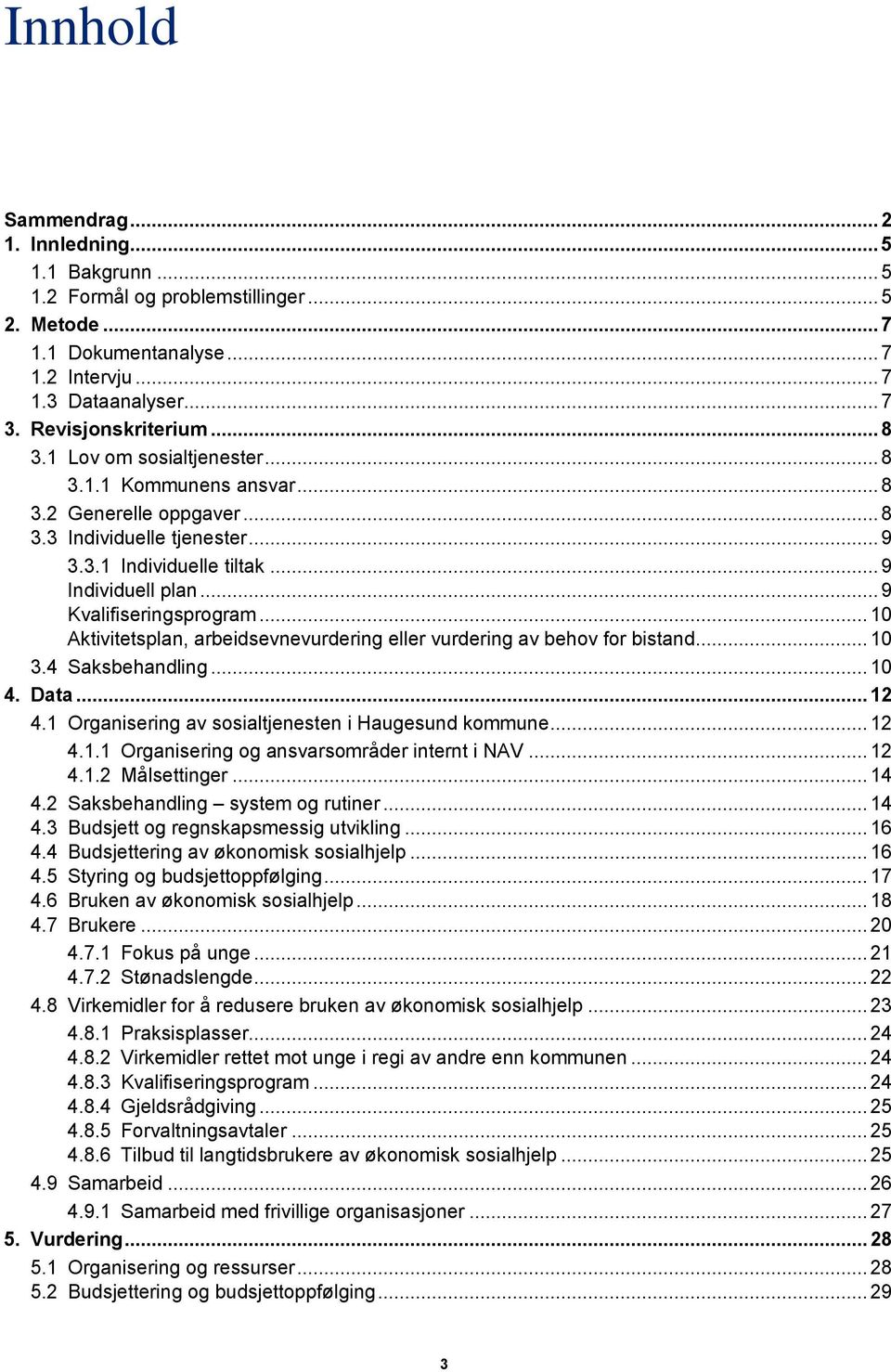 .. 10 Aktivitetsplan, arbeidsevnevurdering eller vurdering av behov for bistand... 10 3.4 Saksbehandling... 10 4. Data... 12 4.1 Organisering av sosialtjenesten i Haugesund kommune... 12 4.1.1 Organisering og ansvarsområder internt i NAV.