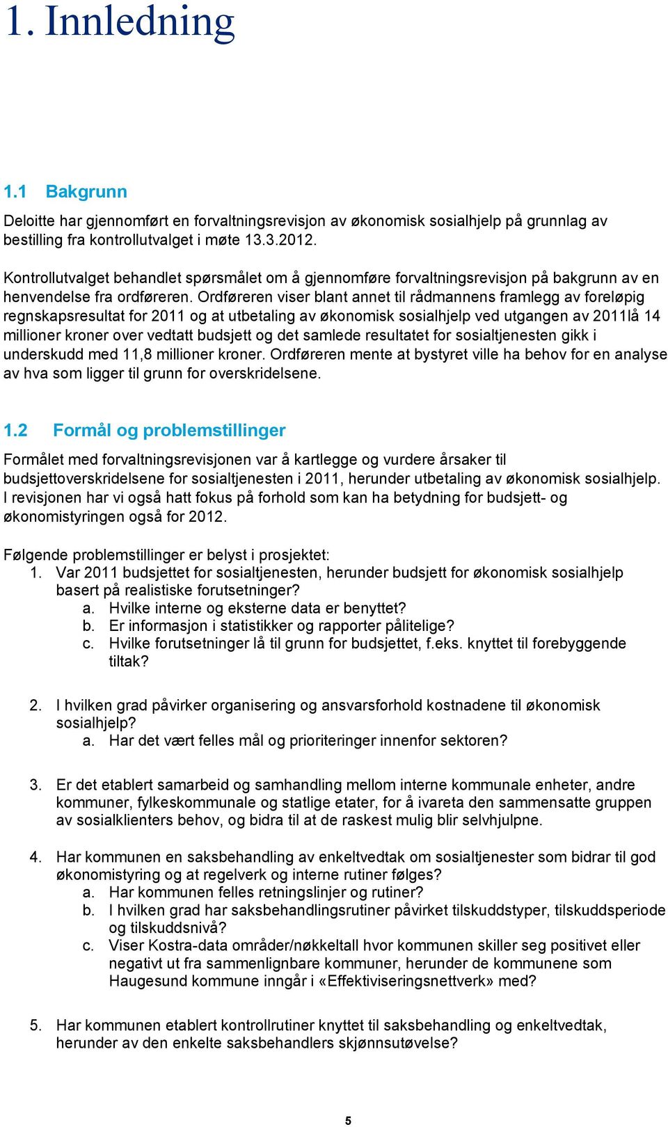 Ordføreren viser blant annet til rådmannens framlegg av foreløpig regnskapsresultat for 2011 og at utbetaling av økonomisk sosialhjelp ved utgangen av 2011lå 14 millioner kroner over vedtatt budsjett