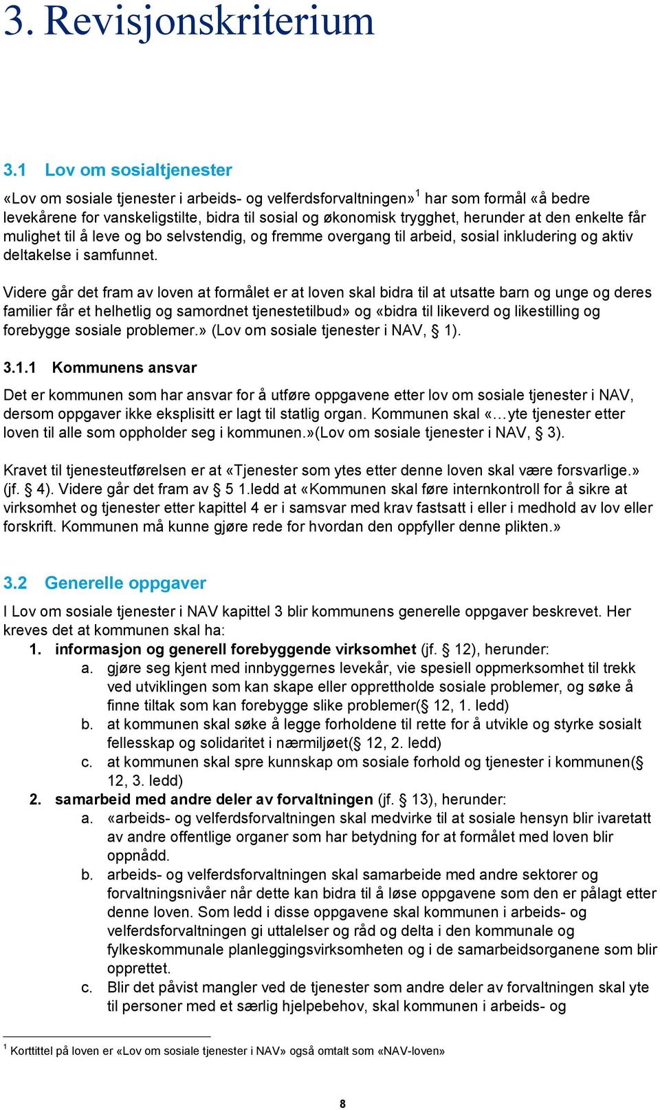 den enkelte får mulighet til å leve og bo selvstendig, og fremme overgang til arbeid, sosial inkludering og aktiv deltakelse i samfunnet.