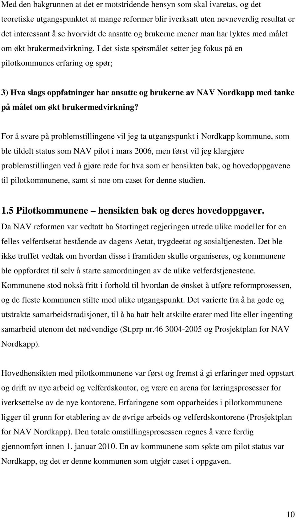 I det siste spørsmålet setter jeg fokus på en pilotkommunes erfaring og spør; 3) Hva slags oppfatninger har ansatte og brukerne av NAV Nordkapp med tanke på målet om økt brukermedvirkning?