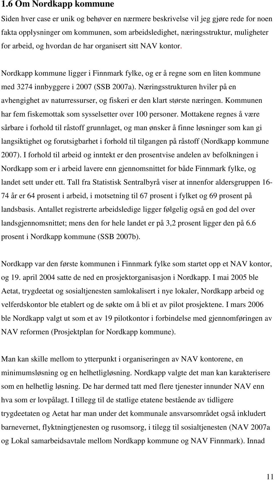 Næringsstrukturen hviler på en avhengighet av naturressurser, og fiskeri er den klart største næringen. Kommunen har fem fiskemottak som sysselsetter over 100 personer.