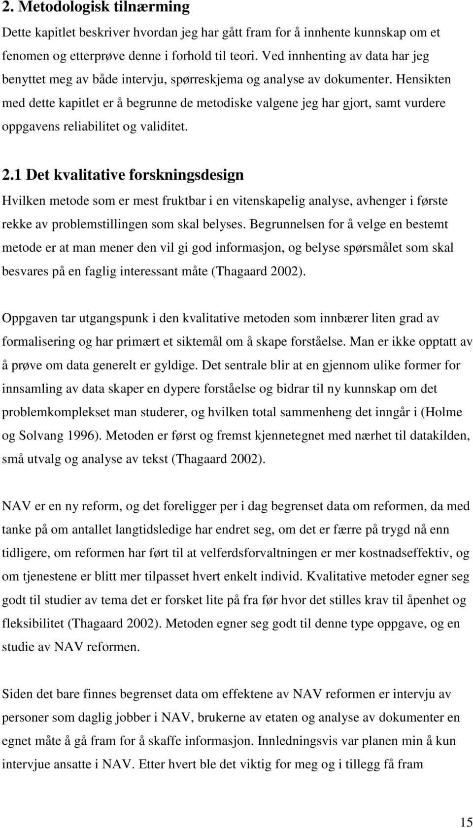 Hensikten med dette kapitlet er å begrunne de metodiske valgene jeg har gjort, samt vurdere oppgavens reliabilitet og validitet. 2.