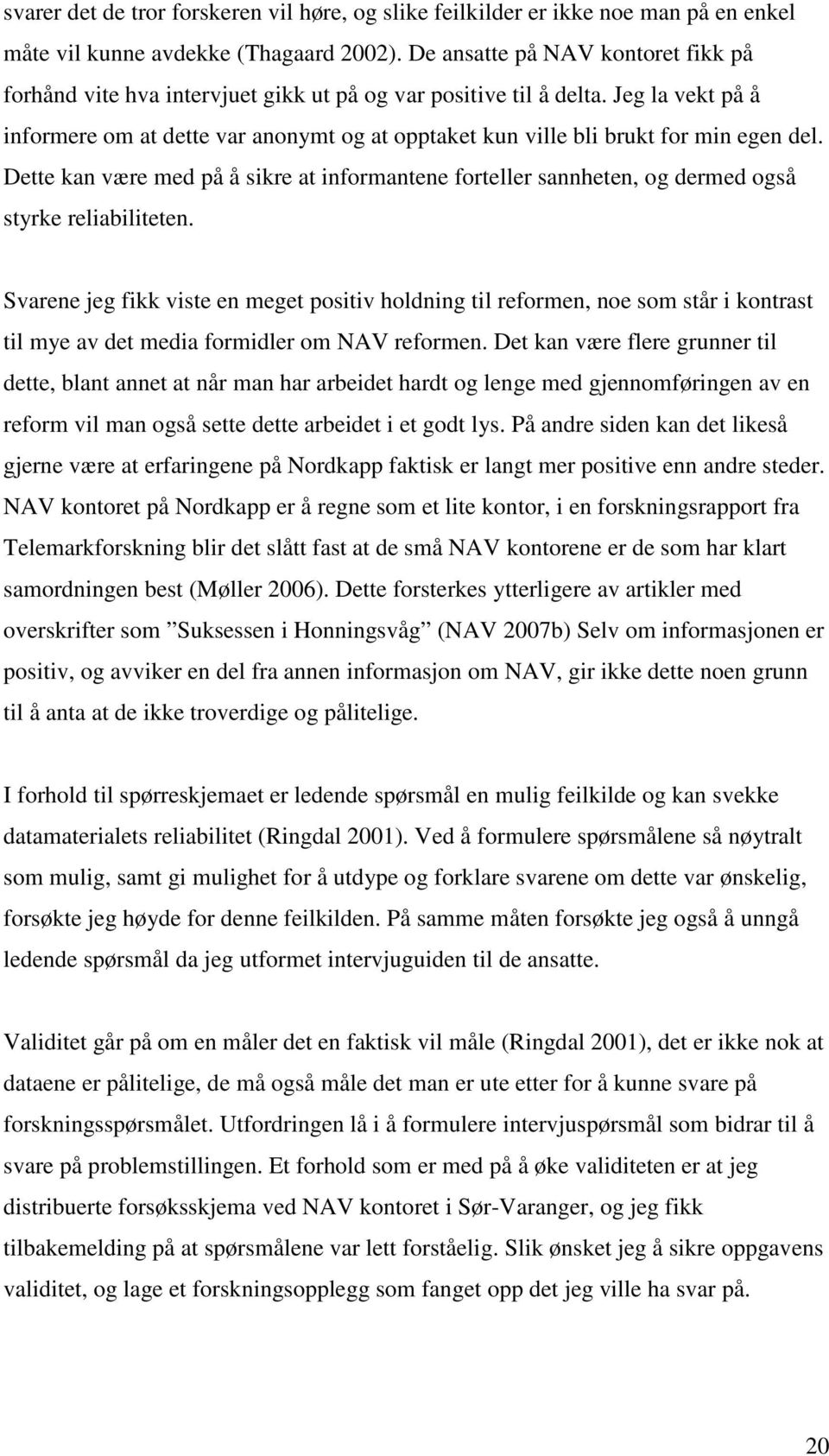 Jeg la vekt på å informere om at dette var anonymt og at opptaket kun ville bli brukt for min egen del.