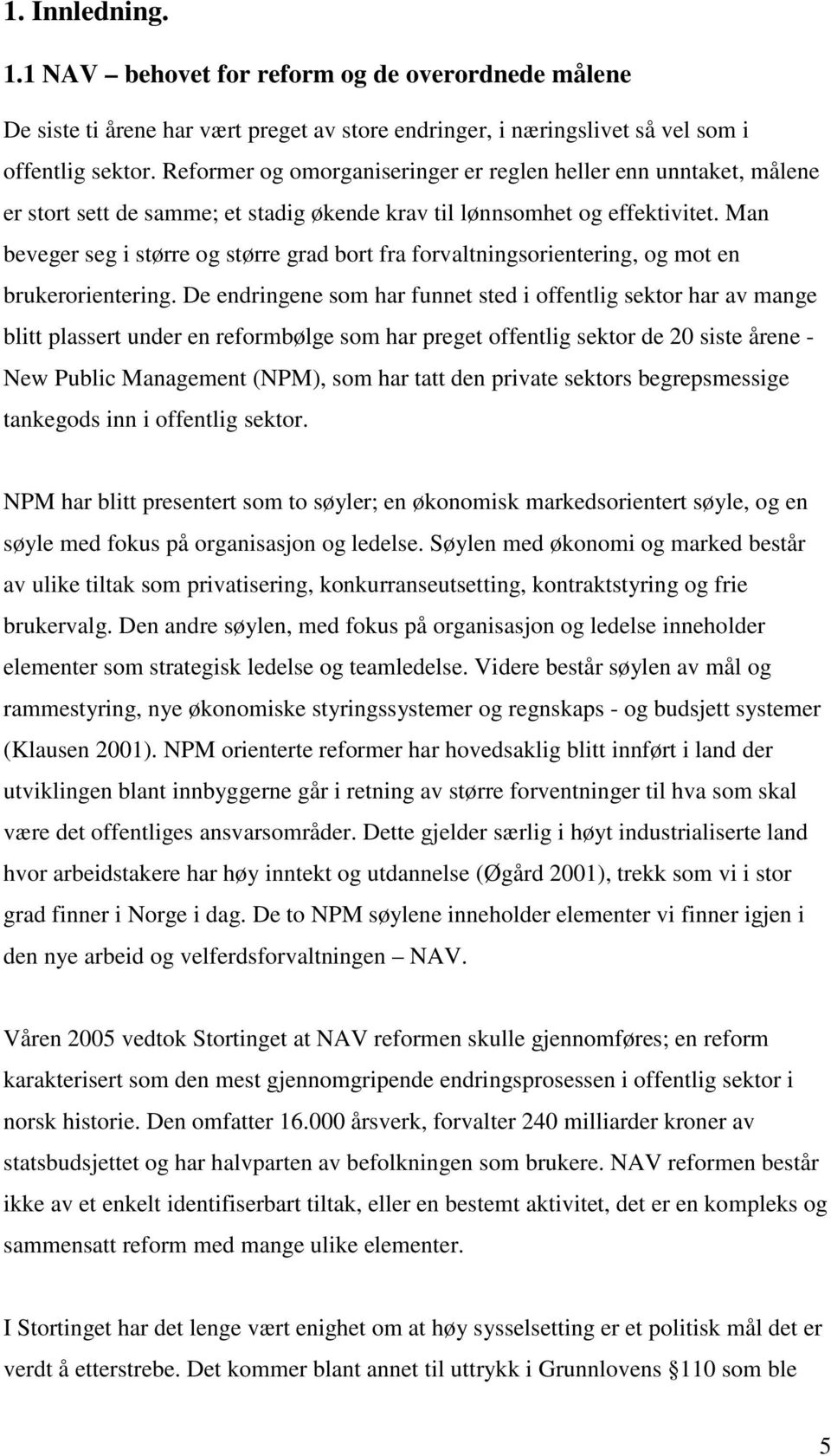 Man beveger seg i større og større grad bort fra forvaltningsorientering, og mot en brukerorientering.