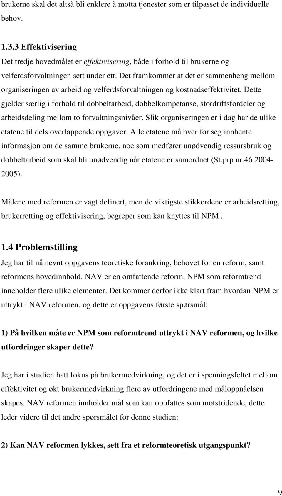 Det framkommer at det er sammenheng mellom organiseringen av arbeid og velferdsforvaltningen og kostnadseffektivitet.