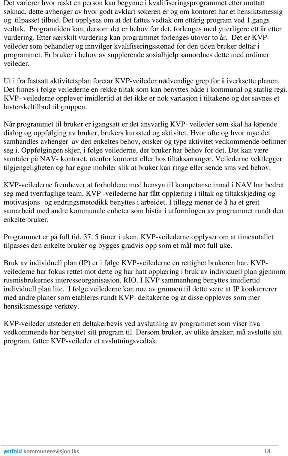 Etter særskilt vurdering kan programmet forlenges utover to år. Det er KVPveileder som behandler og innvilger kvalifiseringsstønad for den tiden bruker deltar i programmet.