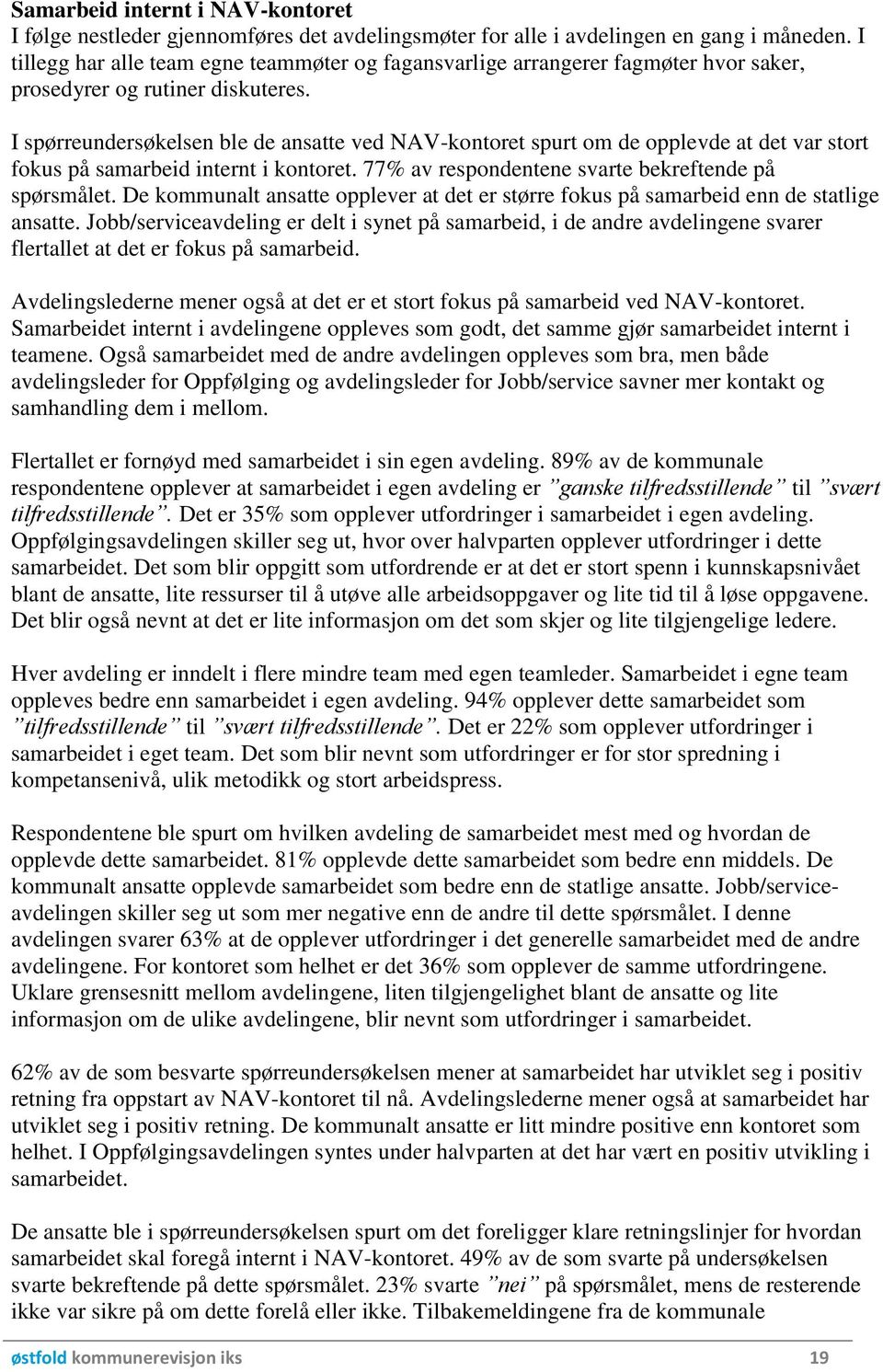 I spørreundersøkelsen ble de ansatte ved NAV-kontoret spurt om de opplevde at det var stort fokus på samarbeid internt i kontoret. 77% av respondentene svarte bekreftende på spørsmålet.