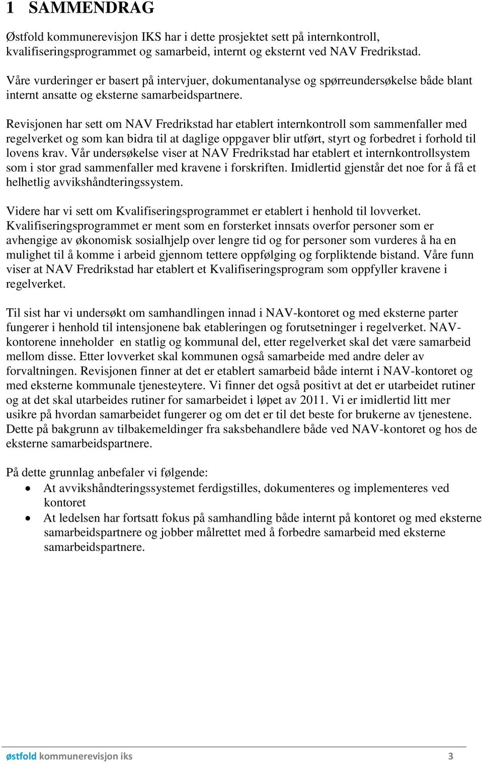 Revisjonen har sett om NAV Fredrikstad har etablert internkontroll som sammenfaller med regelverket og som kan bidra til at daglige oppgaver blir utført, styrt og forbedret i forhold til lovens krav.