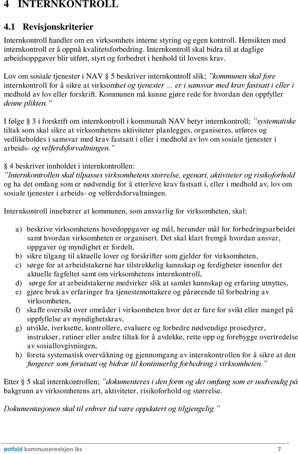 Lov om sosiale tjenester i NAV 5 beskriver internkontroll slik; kommunen skal føre internkontroll for å sikre at virksomhet og tjenester er i samsvar med krav fastsatt i eller i medhold av lov eller