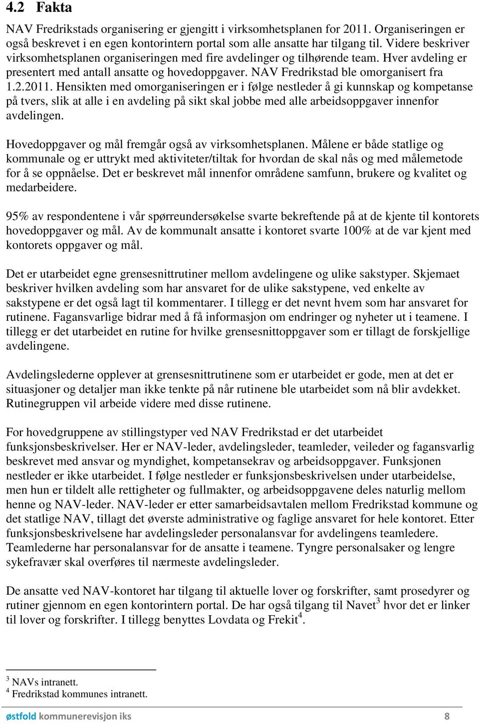 2011. Hensikten med omorganiseringen er i følge nestleder å gi kunnskap og kompetanse på tvers, slik at alle i en avdeling på sikt skal jobbe med alle arbeidsoppgaver innenfor avdelingen.