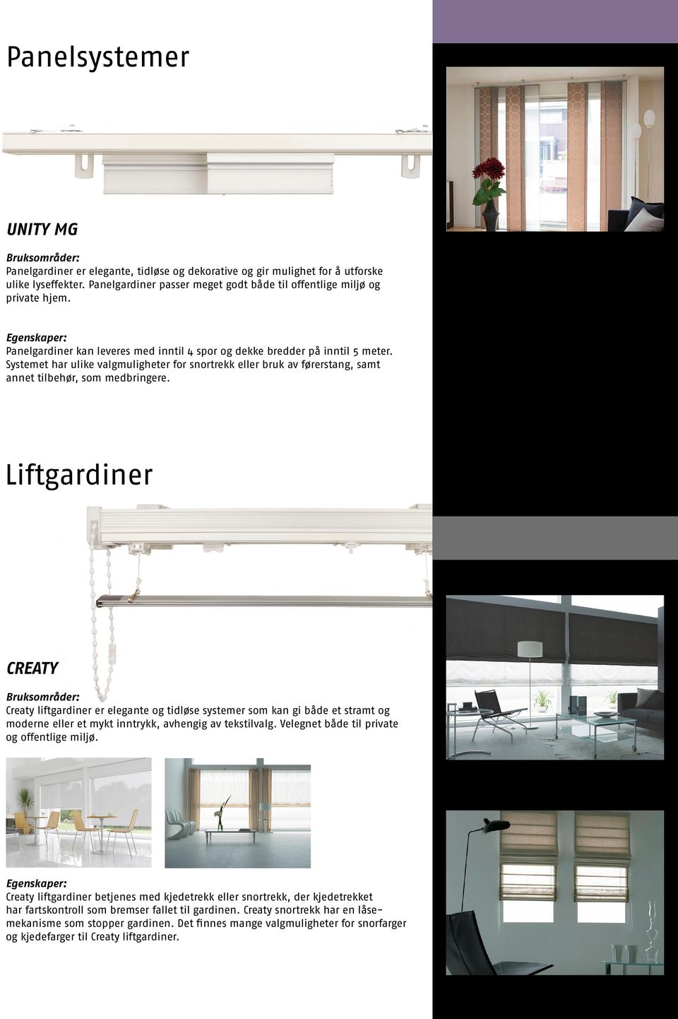 Liftgardiner Creaty Creaty liftgardiner er elegante og tidløse systemer som kan gi både et stramt og moderne eller et mykt inntrykk, avhengig av tekstilvalg.