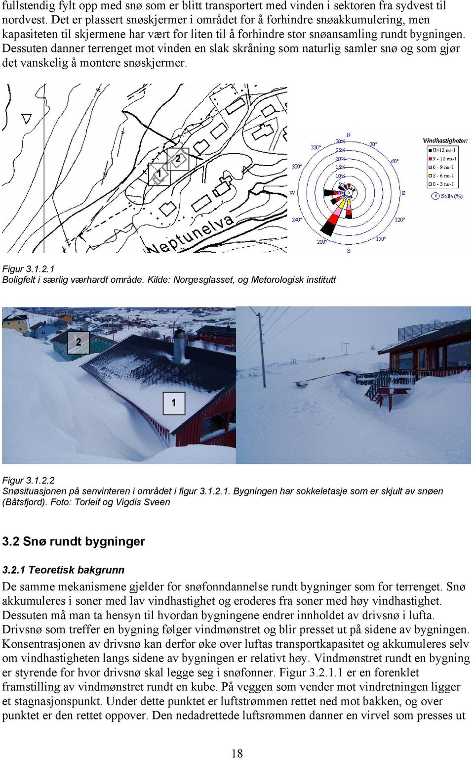 Dessuten danner terrenget mot vinden en slak skråning som naturlig samler snø og som gjør det vanskelig å montere snøskjermer. 1 2 Figur 3.1.2.1 Boligfelt i særlig værhardt område.