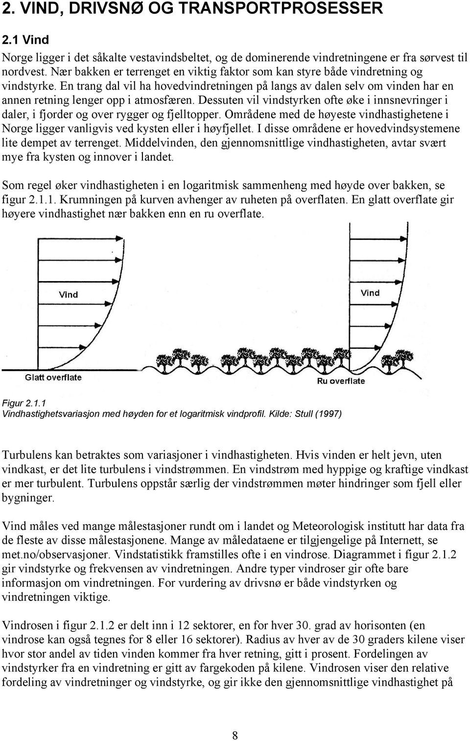 En trang dal vil ha hovedvindretningen på langs av dalen selv om vinden har en annen retning lenger opp i atmosfæren.