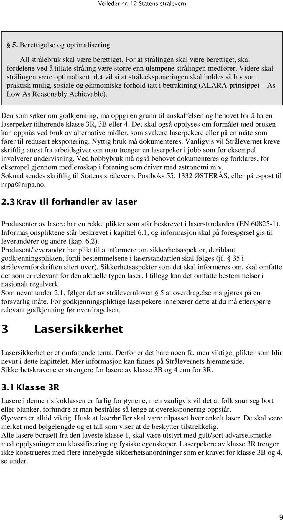 Reasonably Achievable). Den som søker om godkjenning, må oppgi en grunn til anskaffelsen og behovet for å ha en laserpeker tilhørende klasse 3R, 3B eller 4.