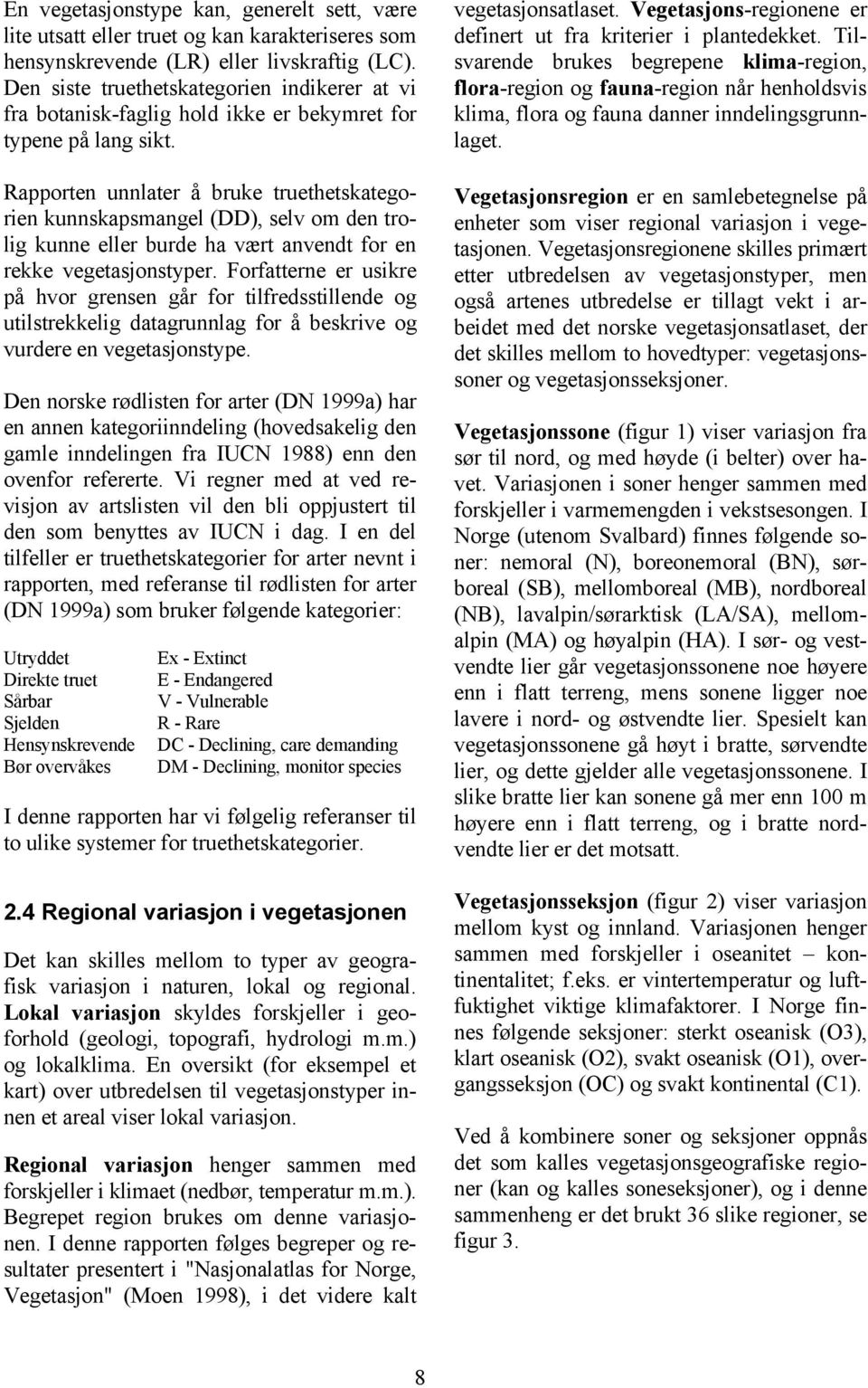 Rapporten unnlater å bruke truethetskategorien kunnskapsmangel (DD), selv om den trolig kunne eller burde ha vært anvendt for en rekke vegetasjonstyper.