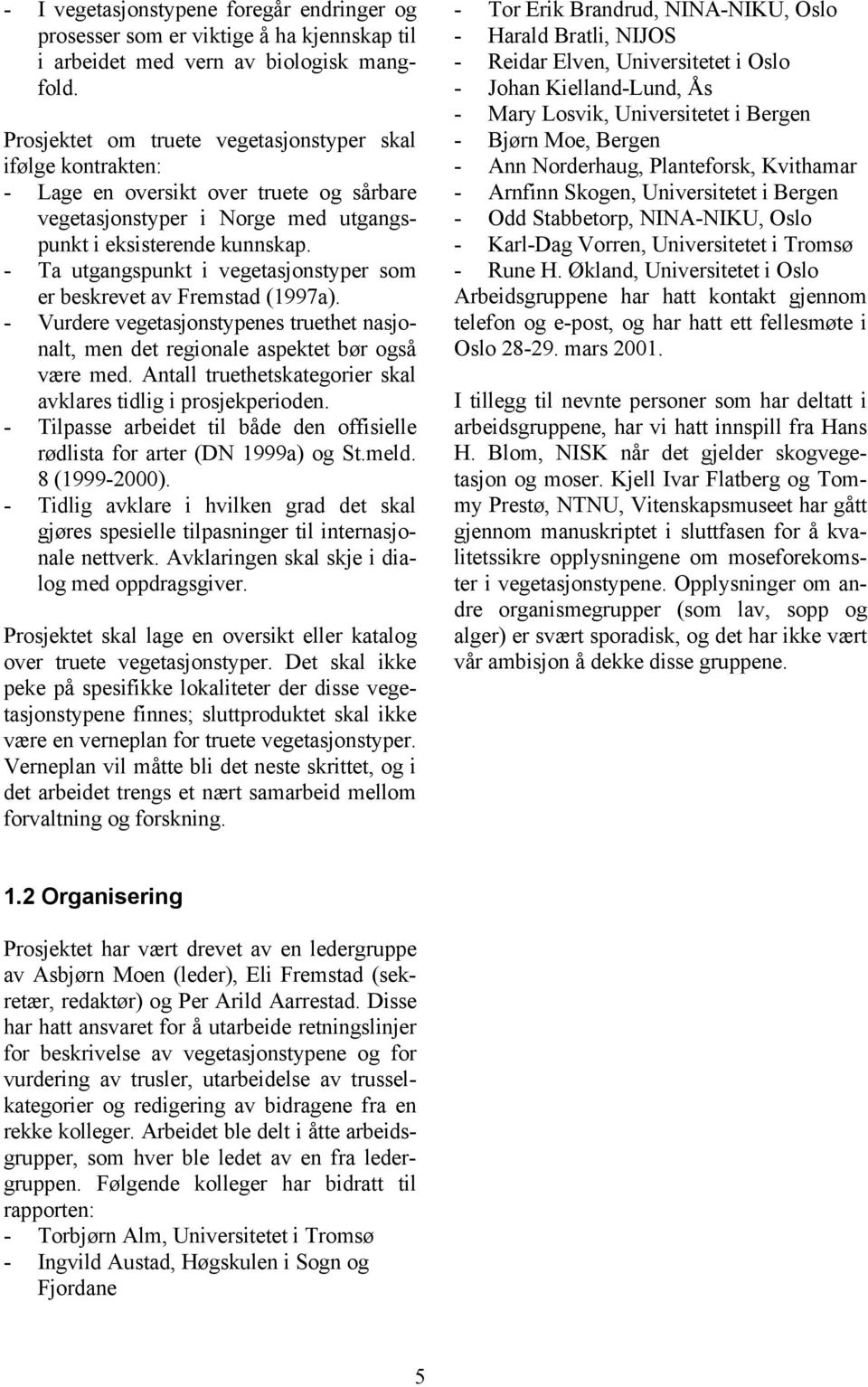 - Ta utgangspunkt i vegetasjonstyper som er beskrevet av Fremstad (1997a). - Vurdere vegetasjonstypenes truethet nasjonalt, men det regionale aspektet bør også være med.