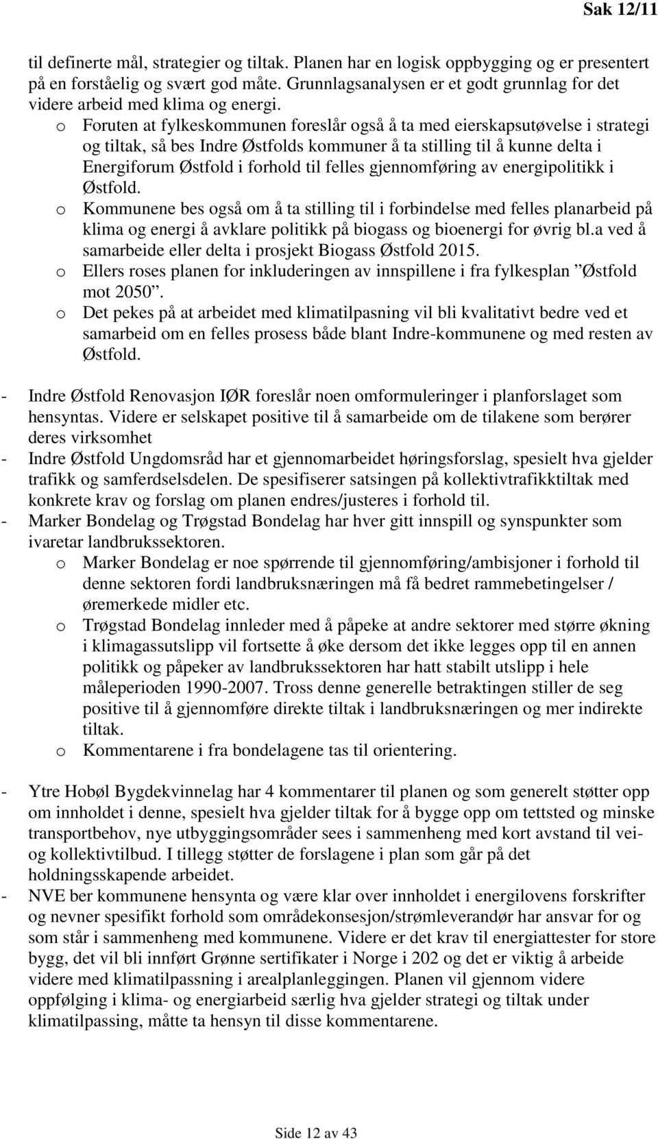 o Foruten at fylkeskommunen foreslår også å ta med eierskapsutøvelse i strategi og tiltak, så bes Indre Østfolds kommuner å ta stilling til å kunne delta i Energiforum Østfold i forhold til felles