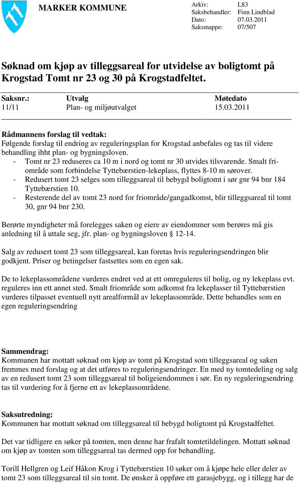 2011 Rådmannens forslag til vedtak: Følgende forslag til endring av reguleringsplan for Krogstad anbefales og tas til videre behandling ihht plan- og bygningsloven.