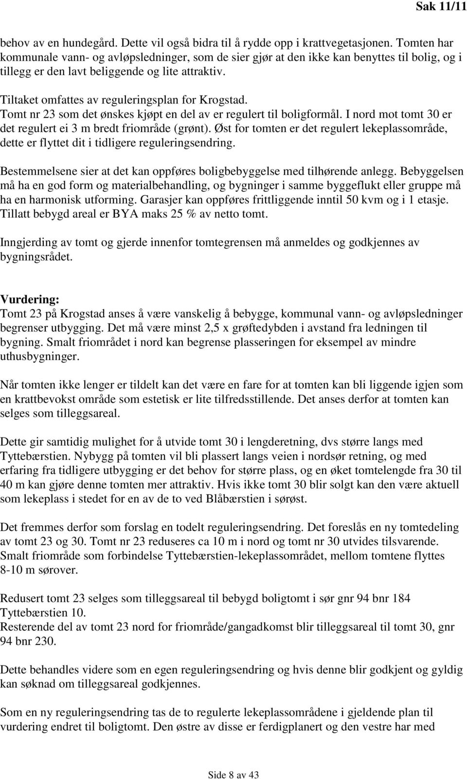 Tiltaket omfattes av reguleringsplan for Krogstad. Tomt nr 23 som det ønskes kjøpt en del av er regulert til boligformål. I nord mot tomt 30 er det regulert ei 3 m bredt friområde (grønt).