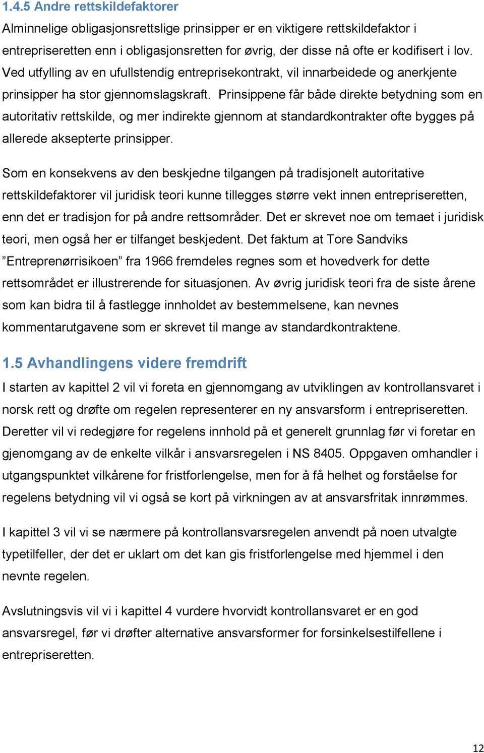 Prinsippene får både direkte betydning som en autoritativ rettskilde, og mer indirekte gjennom at standardkontrakter ofte bygges på allerede aksepterte prinsipper.