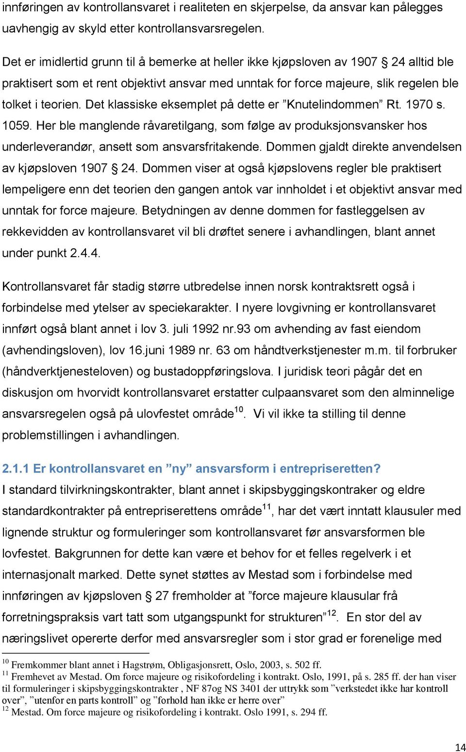 Det klassiske eksemplet på dette er Knutelindommen Rt. 1970 s. 1059. Her ble manglende råvaretilgang, som følge av produksjonsvansker hos underleverandør, ansett som ansvarsfritakende.