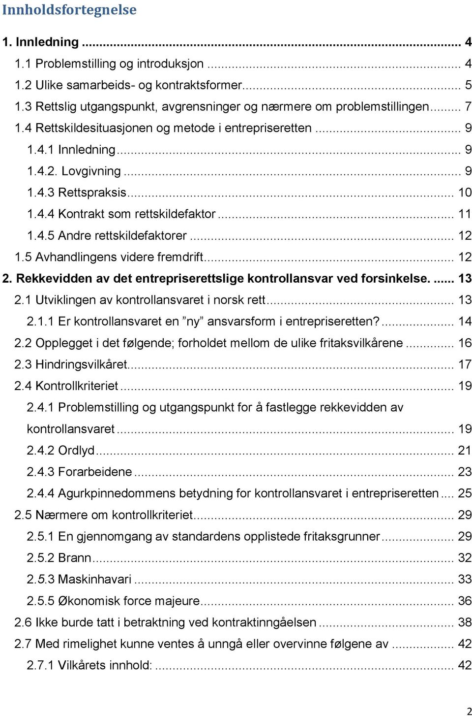 .. 12 1.5 Avhandlingens videre fremdrift... 12 2. Rekkevidden av det entrepriserettslige kontrollansvar ved forsinkelse.... 13 2.1 Utviklingen av kontrollansvaret i norsk rett... 13 2.1.1 Er kontrollansvaret en ny ansvarsform i entrepriseretten?