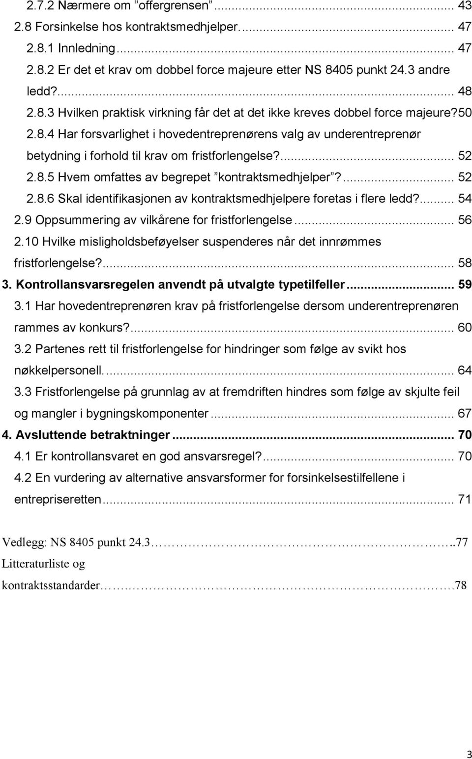 ... 54 2.9 Oppsummering av vilkårene for fristforlengelse... 56 2.10 Hvilke misligholdsbeføyelser suspenderes når det innrømmes fristforlengelse?... 58 3.