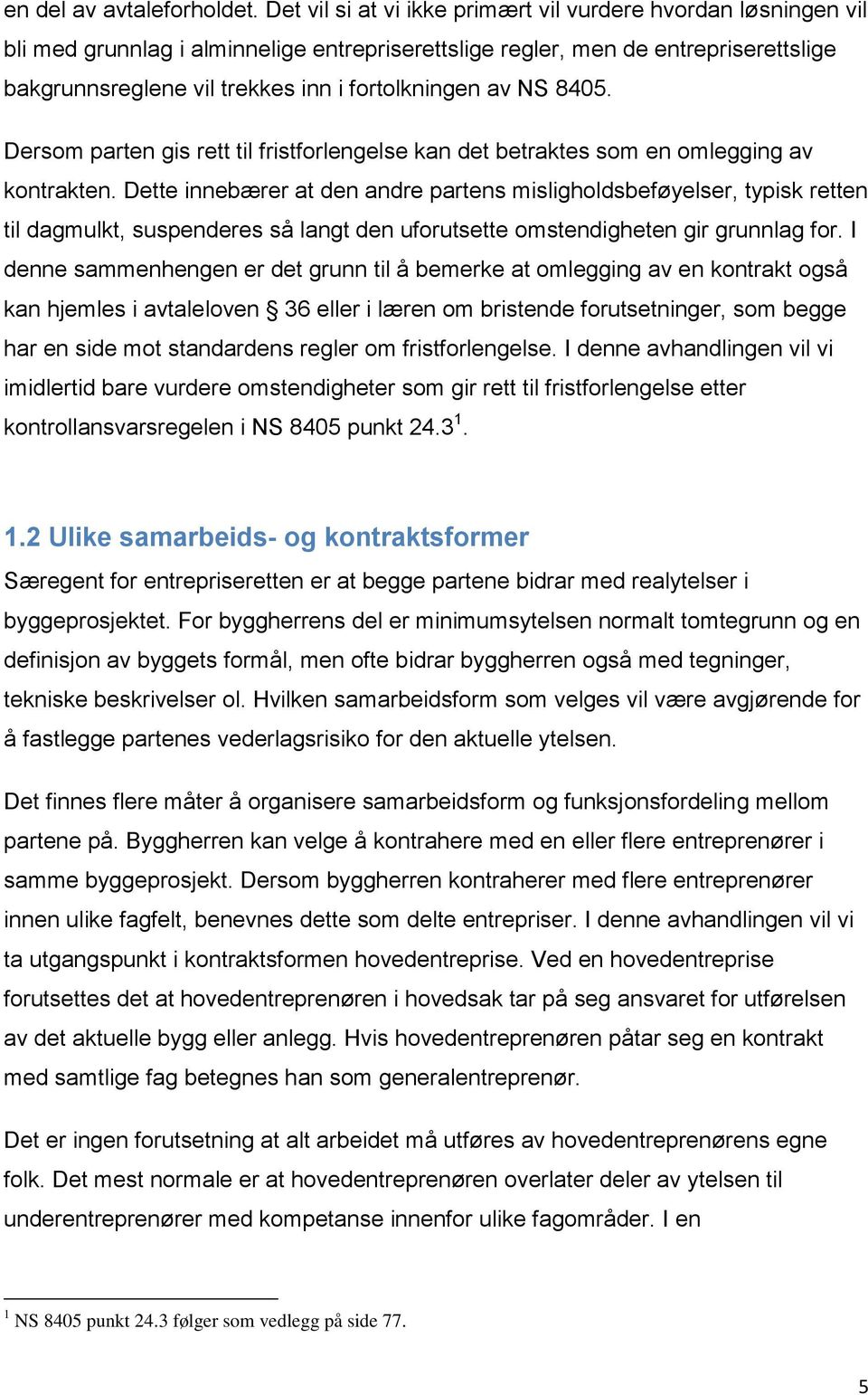 av NS 8405. Dersom parten gis rett til fristforlengelse kan det betraktes som en omlegging av kontrakten.