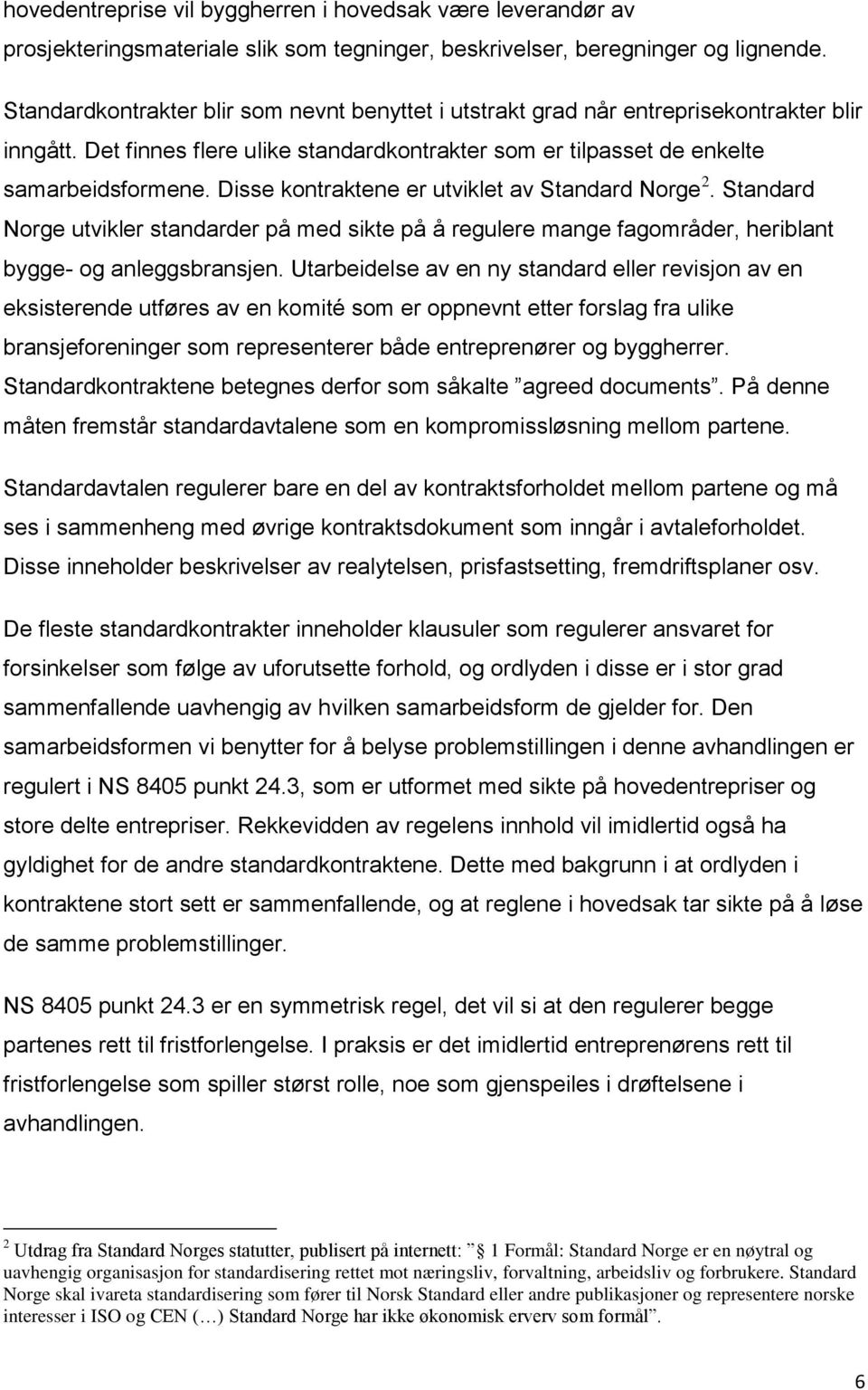 Disse kontraktene er utviklet av Standard Norge 2. Standard Norge utvikler standarder på med sikte på å regulere mange fagområder, heriblant bygge- og anleggsbransjen.