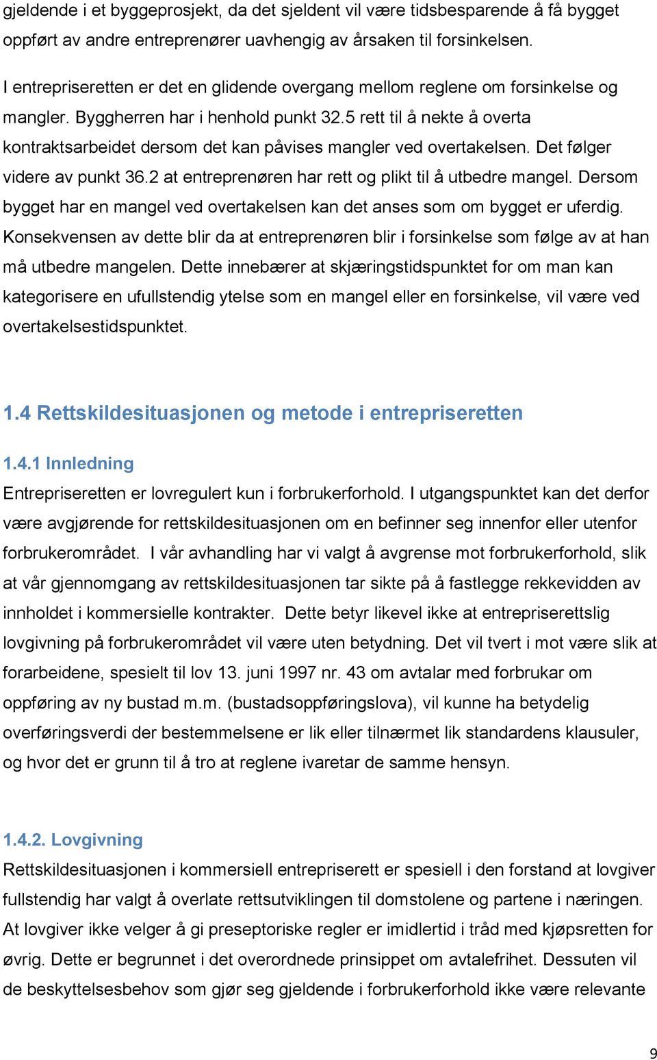 5 rett til å nekte å overta kontraktsarbeidet dersom det kan påvises mangler ved overtakelsen. Det følger videre av punkt 36.2 at entreprenøren har rett og plikt til å utbedre mangel.