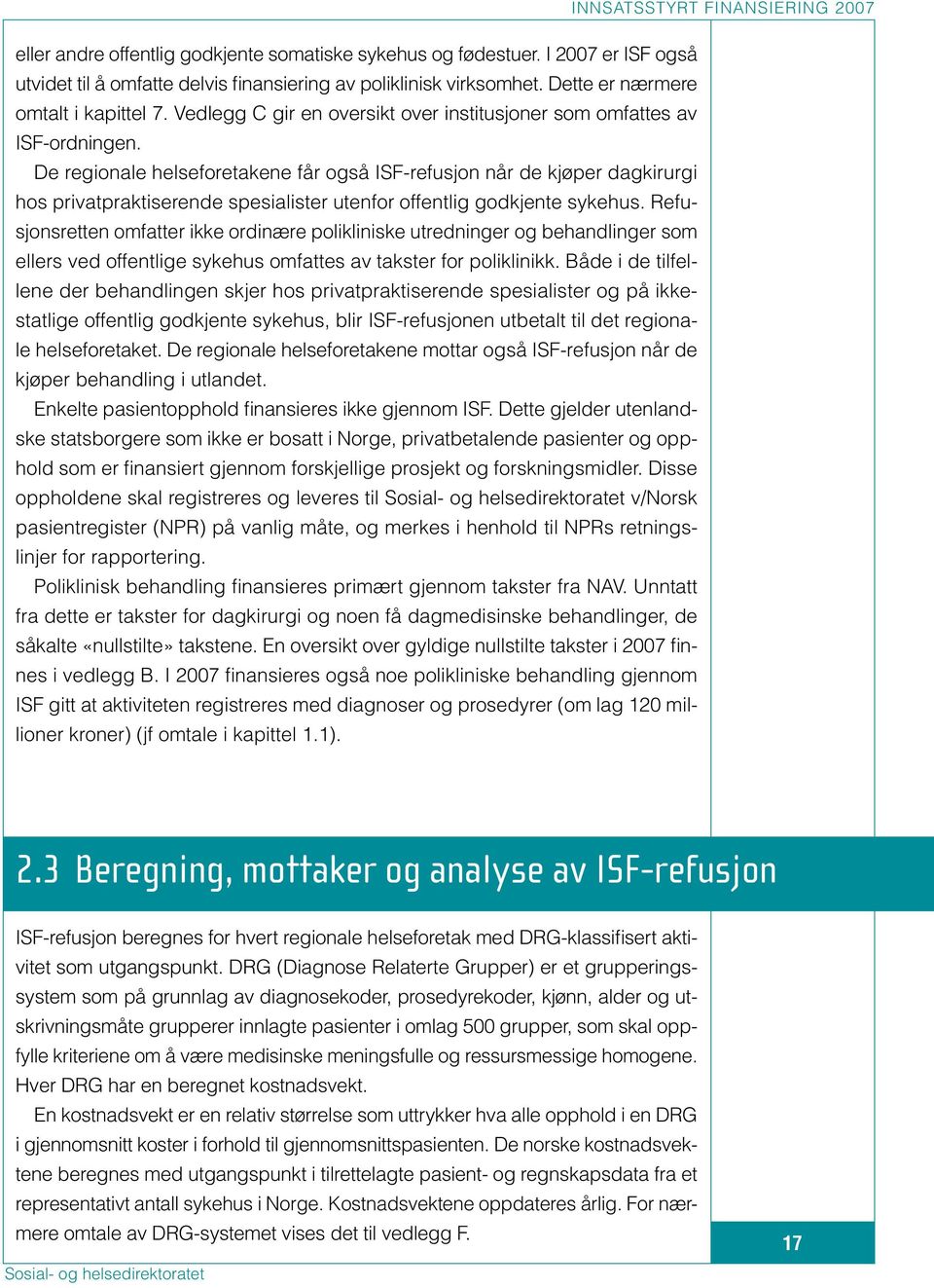 De regionale helseforetakene får også ISF-refusjon når de kjøper dagkirurgi hos privatpraktiserende spesialister utenfor offentlig godkjente sykehus.