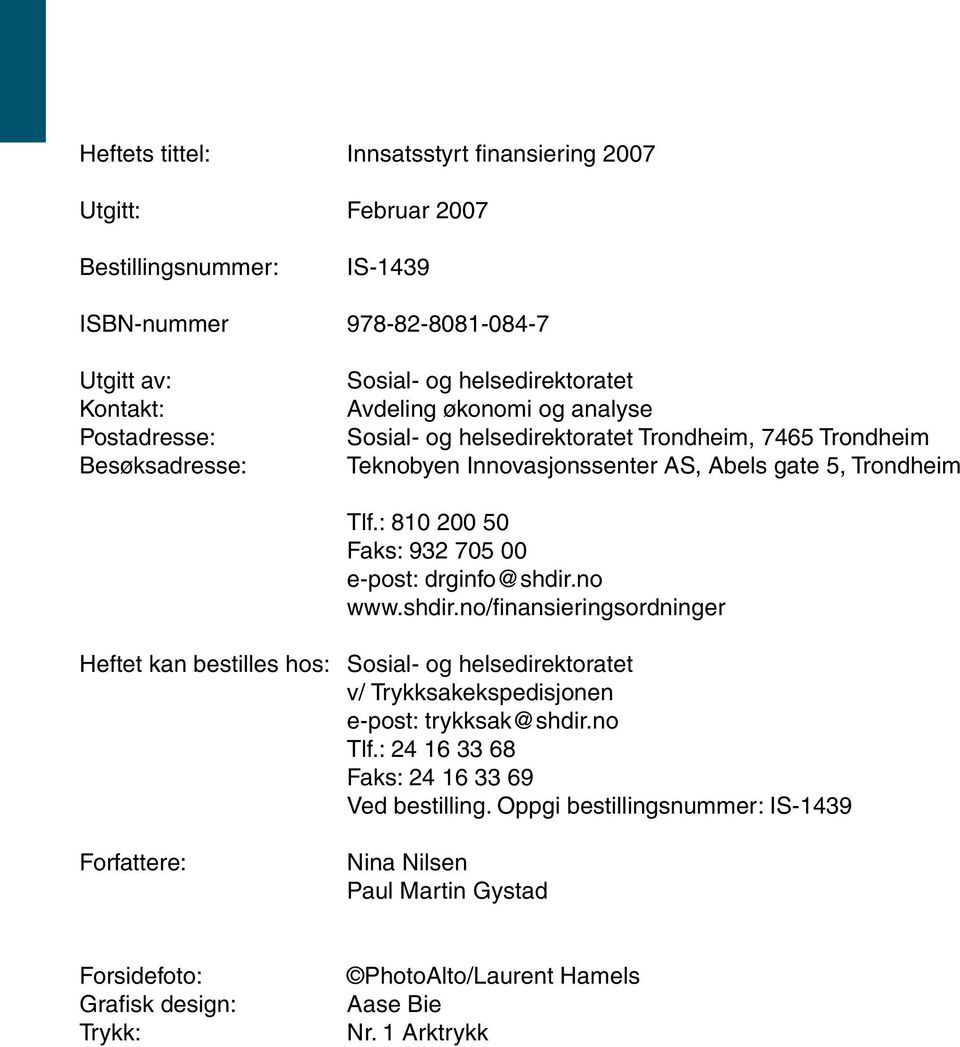 : 810 200 50 Faks: 932 705 00 e-post: drginfo@shdir.no www.shdir.no/finansieringsordninger Heftet kan bestilles hos: v/ Trykksakekspedisjonen e-post: trykksak@shdir.