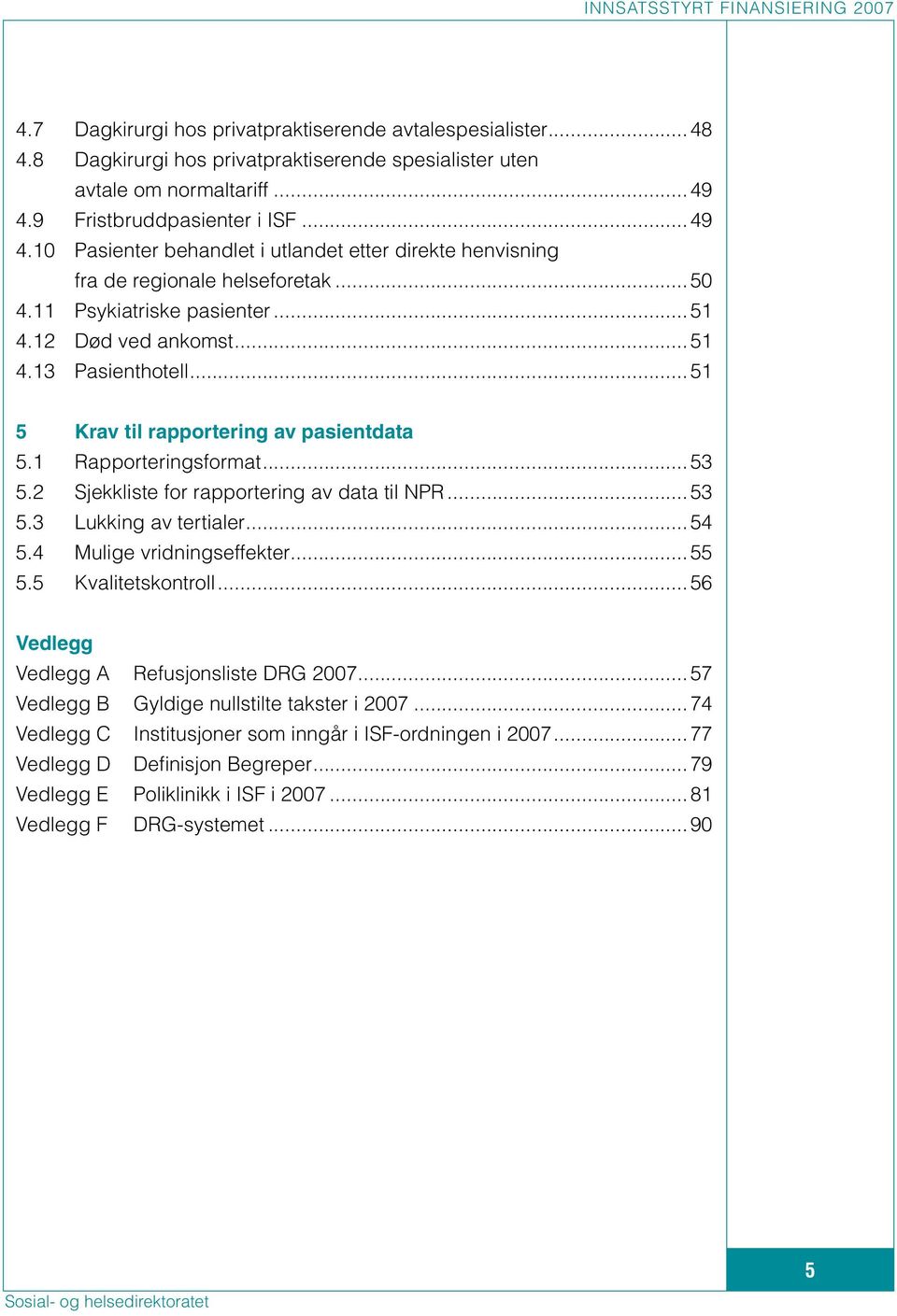 ..51 5 Krav til rapportering av pasientdata 5.1 Rapporteringsformat...53 5.2 Sjekkliste for rapportering av data til NPR...53 5.3 Lukking av tertialer...54 5.4 Mulige vridningseffekter...55 5.