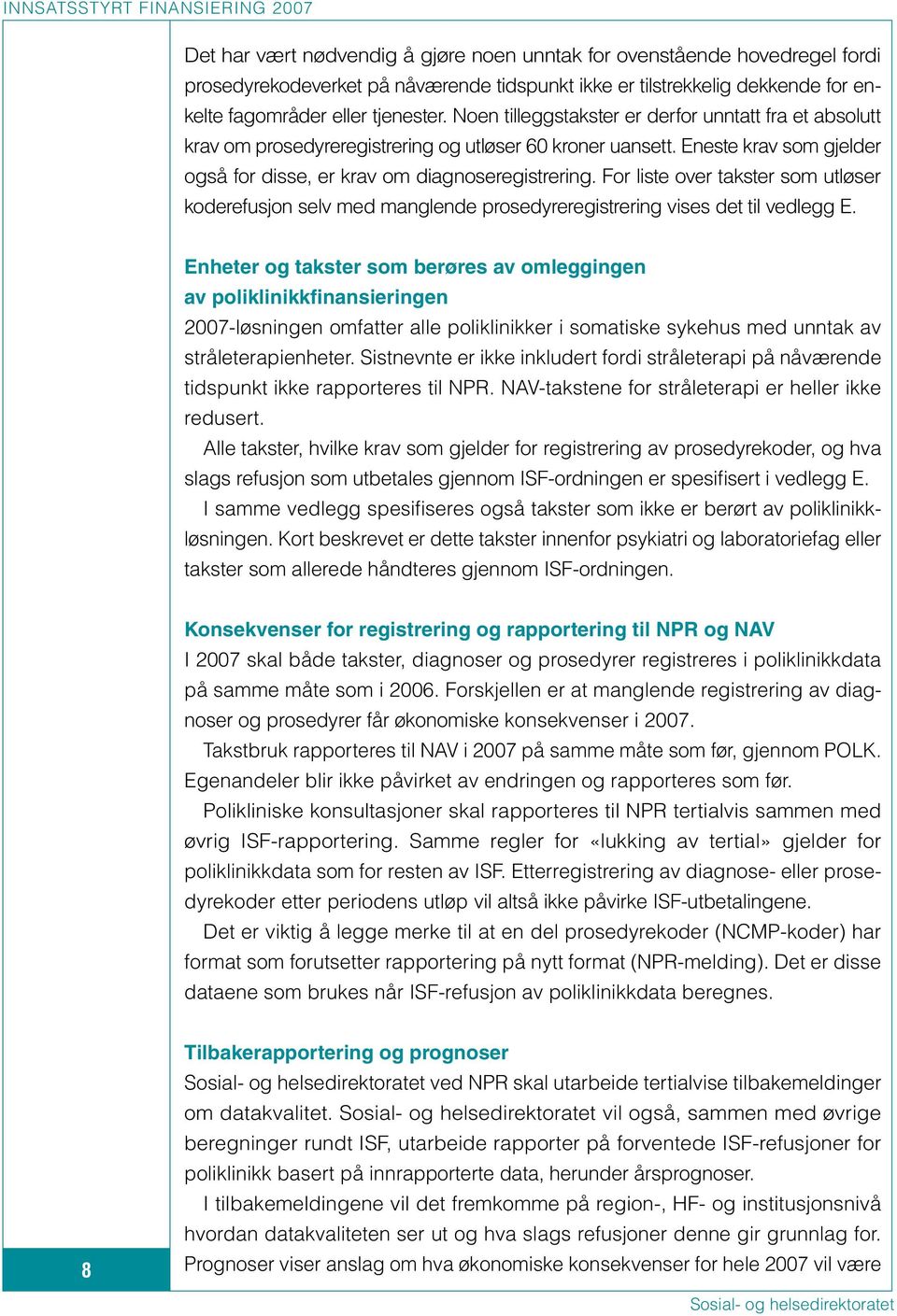 For liste over takster som utløser koderefusjon selv med manglende prosedyreregistrering vises det til vedlegg E.