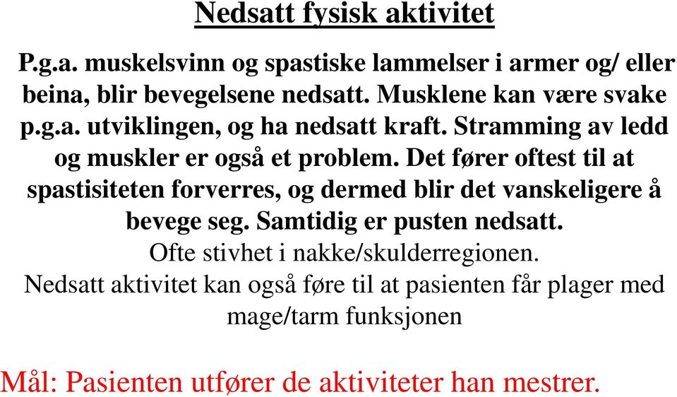 Det fører oftest til at spastisiteten forverres, og dermed blir det vanskeligere å bevege seg. Samtidig er pusten nedsatt.