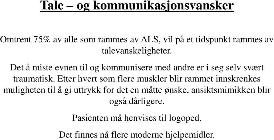 Etter hvert som flere muskler blir rammet innskrenkes muligheten til å gi uttrykk for det en måtte