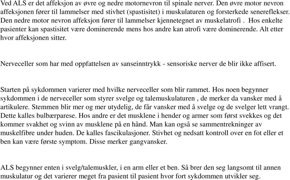 Alt etter hvor affeksjonen sitter. Nerveceller som har med oppfattelsen av sanseinntrykk - sensoriske nerver de blir ikke affisert.