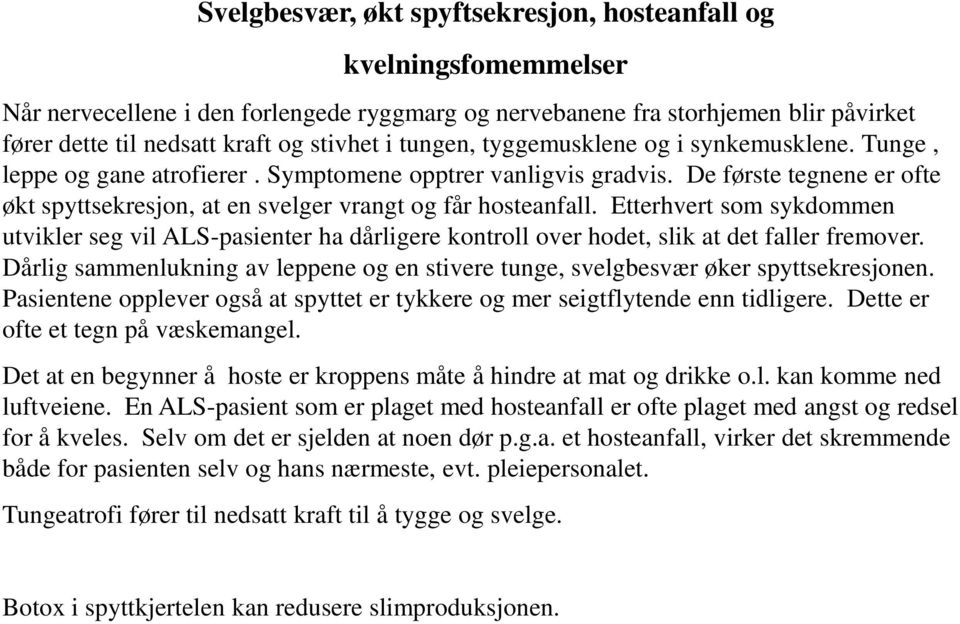 Etterhvert som sykdommen utvikler seg vil ALS-pasienter ha dårligere kontroll over hodet, slik at det faller fremover.