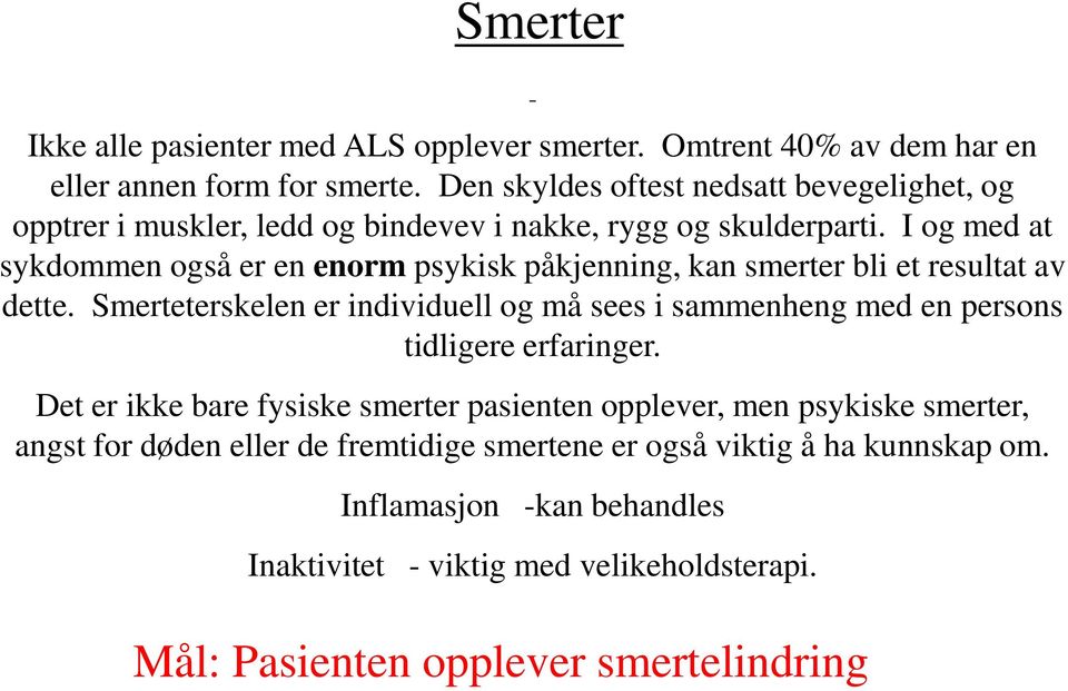 I og med at sykdommen også er en enorm psykisk påkjenning, kan smerter bli et resultat av dette.